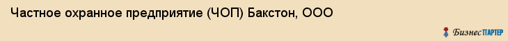 Частное охранное предприятие (ЧОП) Бакстон, ООО, Тюмень