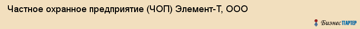 Частное охранное предприятие (ЧОП) Элемент-Т, ООО, Тюмень