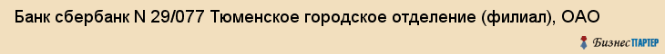 Банк сбербанк N 29/077 Тюменское городское отделение (филиал), ОАО, Тюмень