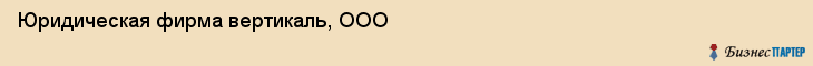 Юридическая фирма вертикаль, ООО, Тюмень