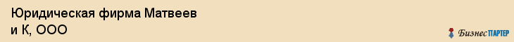 Юридическая фирма Матвеев и К, ООО, Тюмень