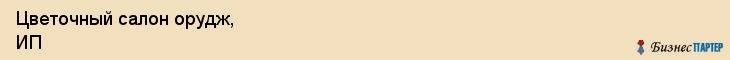 Цветочный салон орудж, ИП, Тюмень