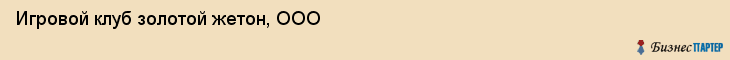 Игровой клуб золотой жетон, ООО, Тюмень