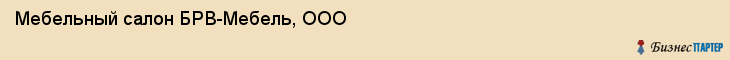 Мебельный салон БРВ-Мебель, ООО, Тюмень