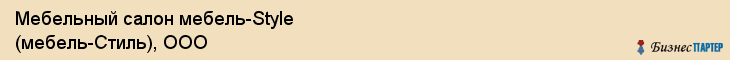 Мебельный салон мебель-Style (мебель-Стиль), ООО, Тюмень
