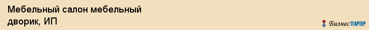 Мебельный салон мебельный дворик, ИП, Тюмень