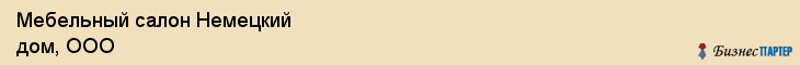 Мебельный салон Немецкий дом, ООО, Тюмень