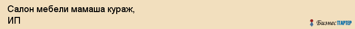 Салон мебели мамаша кураж, ИП, Тюмень