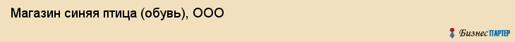 Магазин синяя птица (обувь), ООО, Тюмень