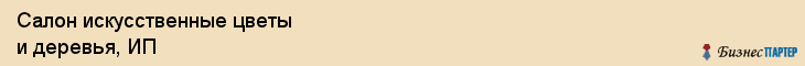 Салон искусственные цветы и деревья, ИП, Тюмень