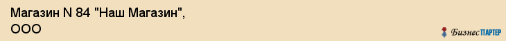 Магазин N 84 "Наш Магазин", ООО, Тюмень