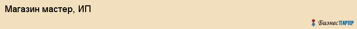 Магазин мастер, ИП, Тюмень