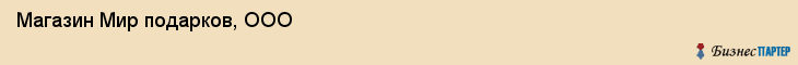 Магазин Мир подарков, ООО, Тюмень