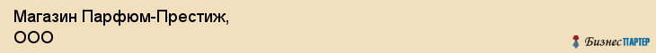 Магазин Парфюм-Престиж, ООО, Тюмень