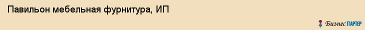 Павильон мебельная фурнитура, ИП, Тюмень