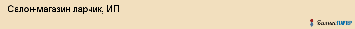 Салон-магазин ларчик, ИП, Тюмень