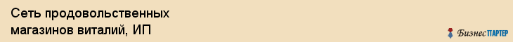 Сеть продовольственных магазинов виталий, ИП, Тюмень
