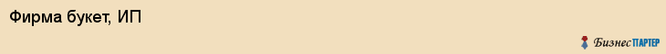 Фирма букет, ИП, Тюмень