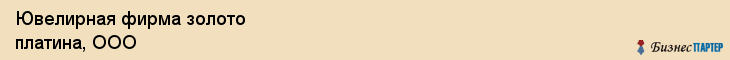 Ювелирная фирма золото платина, ООО, Тюмень