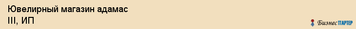 Ювелирный магазин адамас III, ИП, Тюмень