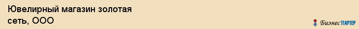 Ювелирный магазин золотая сеть, ООО, Тюмень
