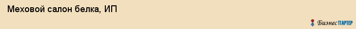 Меховой салон белка, ИП, Тюмень