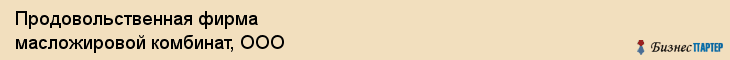 Продовольственная фирма масложировой комбинат, ООО, Тюмень