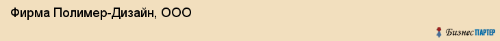 Фирма Полимер-Дизайн, ООО, Тюмень