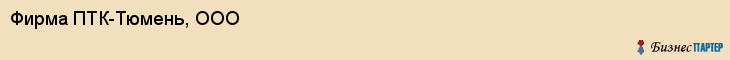 Фирма ПТК-Тюмень, ООО, Тюмень