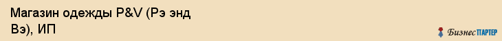 Магазин одежды P&V (Рэ энд Вэ), ИП, Тюмень