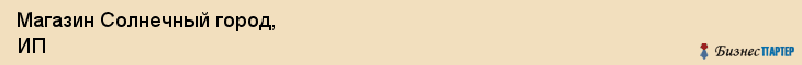 Магазин Солнечный город, ИП, Тюмень