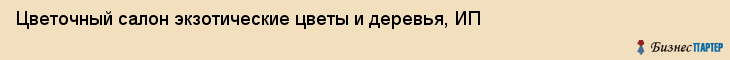 Цветочный салон экзотические цветы и деревья, ИП, Тюмень