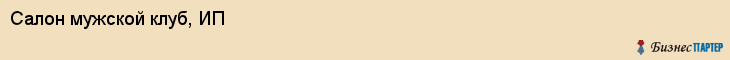 Салон мужской клуб, ИП, Тюмень