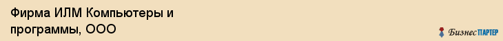 Фирма ИЛМ Компьютеры и программы, ООО, Тюмень