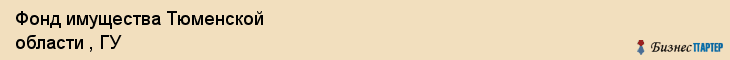 Фонд имущества Тюменской области , ГУ, Тюмень