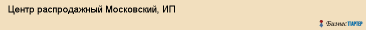Центр распродажный Московский, ИП, Тюмень