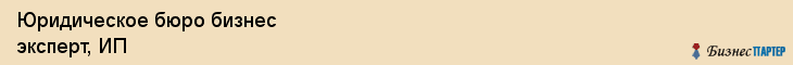 Юридическое бюро бизнес эксперт, ИП, Тюмень