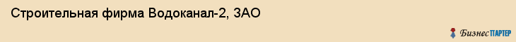 Строительная фирма Водоканал-2, ЗАО, Тюмень