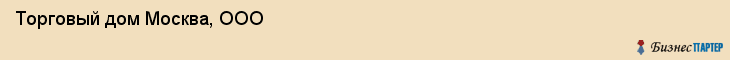Торговый дом Москва, ООО, Тюмень