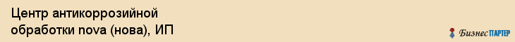 Центр антикоррозийной обработки nova (нова), ИП, Тюмень