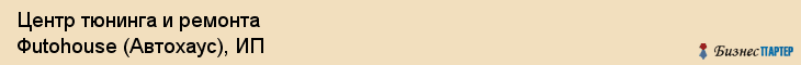 Центр тюнинга и ремонта Фutohouse (Автохаус), ИП, Тюмень