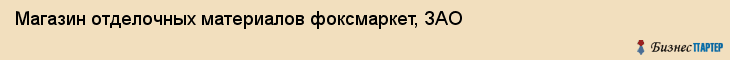 Магазин отделочных материалов фоксмаркет, ЗАО, Тюмень