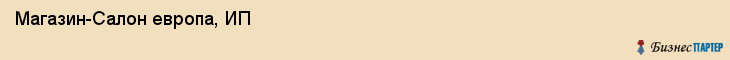Магазин-Салон европа, ИП, Тюмень