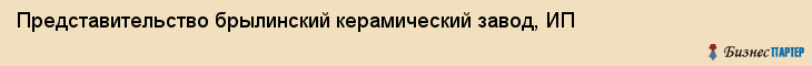 Представительство брылинский керамический завод, ИП, Тюмень