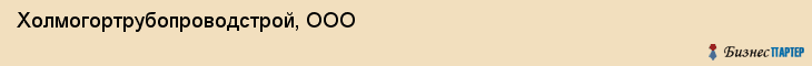 Холмогортрубопроводстрой, ООО, Тюмень
