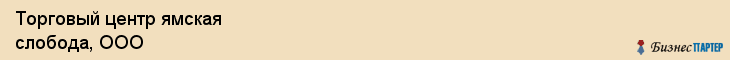 Торговый центр ямская слобода, ООО, Тюмень