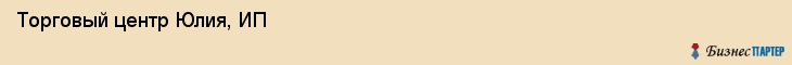 Торговый центр Юлия, ИП, Тюмень