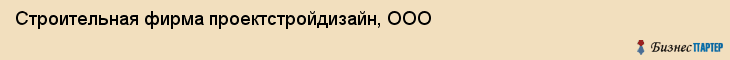 Строительная фирма проектстройдизайн, ООО, Тюмень