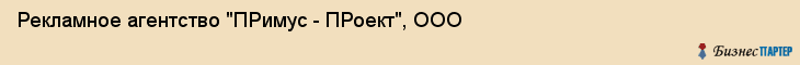 Рекламное агентство "ПРимус - ПРоект", ООО, Тюмень