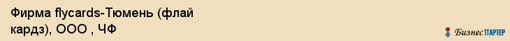 Фирма flycards-Тюмень (флай кардз), ООО , ЧФ, Тюмень